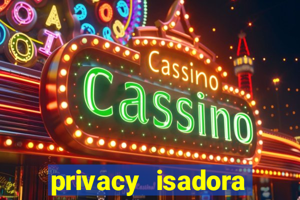 privacy isadora vale gratis